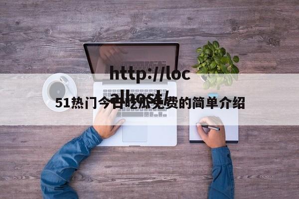 51热门今日吃瓜免费的简单介绍